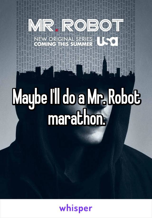 Maybe I'll do a Mr. Robot marathon.