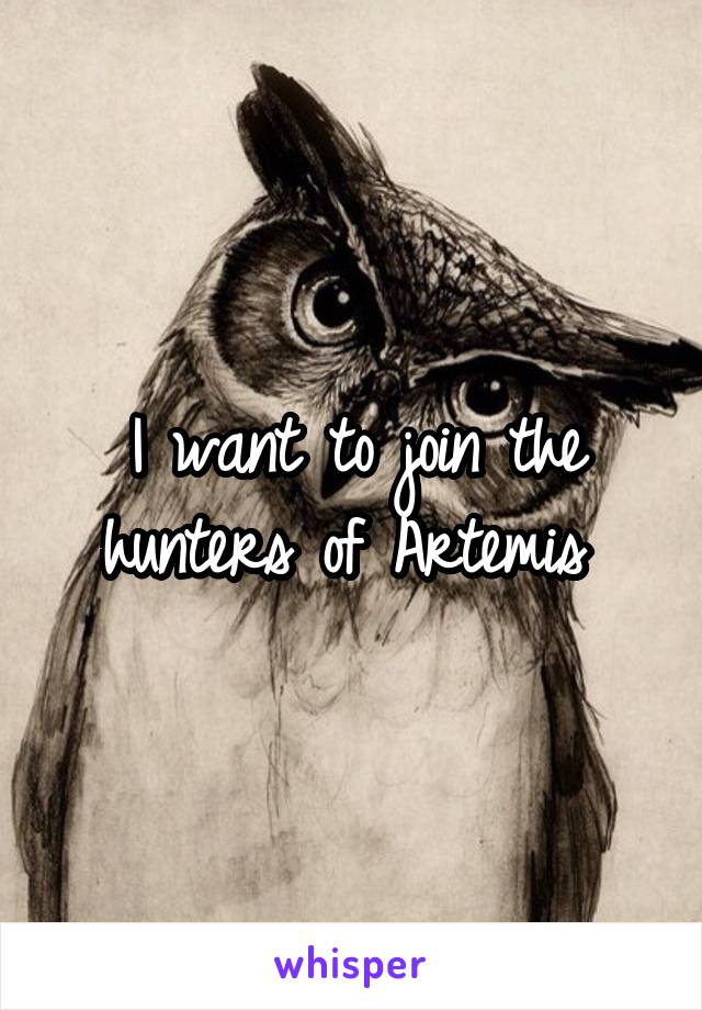 I want to join the hunters of Artemis 