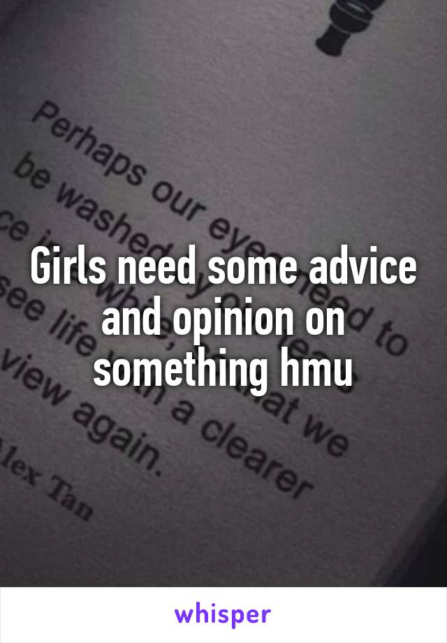 Girls need some advice and opinion on something hmu