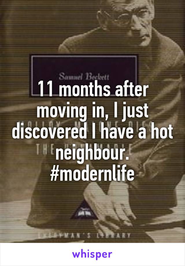 11 months after moving in, I just discovered I have a hot neighbour. #modernlife