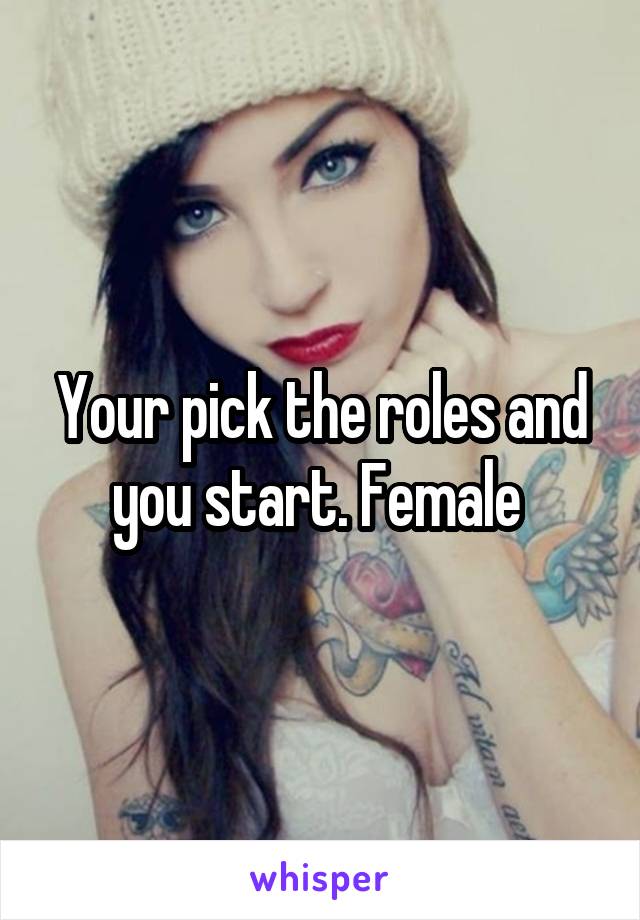 Your pick the roles and you start. Female 