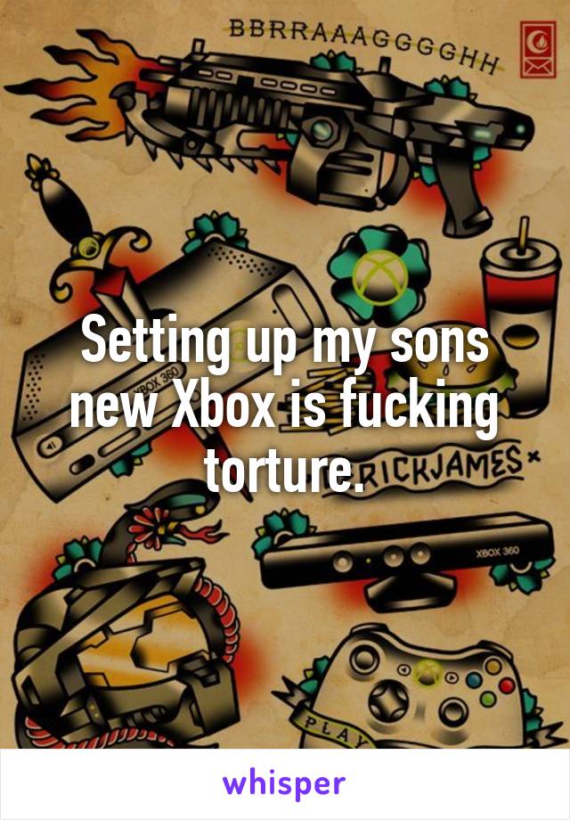 Setting up my sons new Xbox is fucking torture.