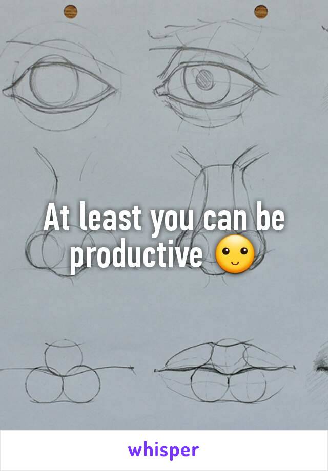 At least you can be productive 🙂