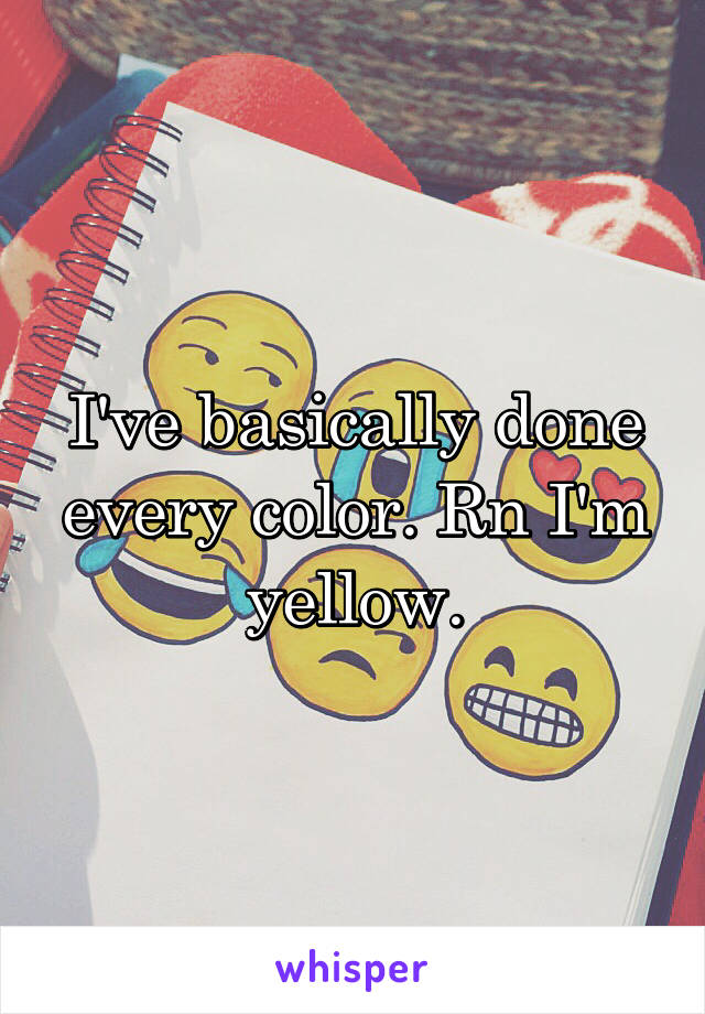 I've basically done every color. Rn I'm yellow.