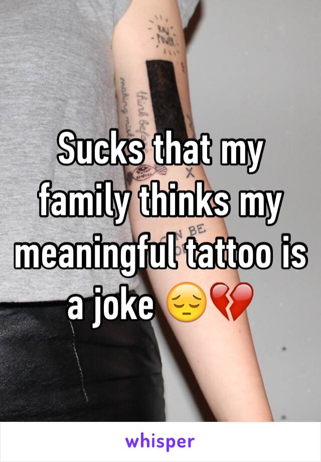 Sucks that my family thinks my meaningful tattoo is a joke 😔💔