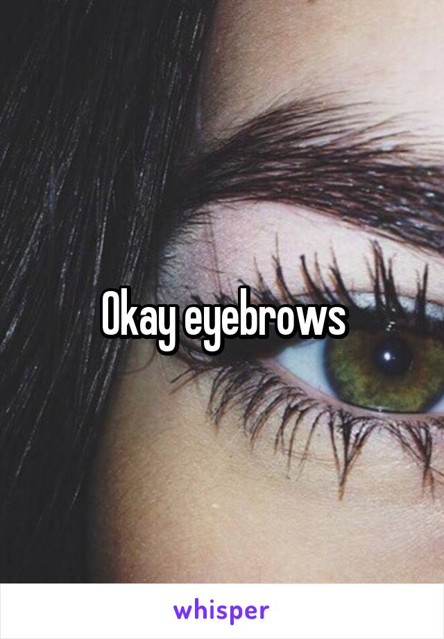 Okay eyebrows