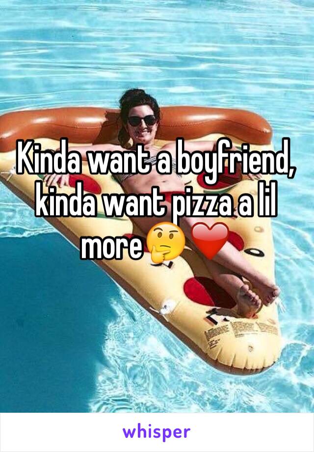 Kinda want a boyfriend, kinda want pizza a lil more🤔❤️