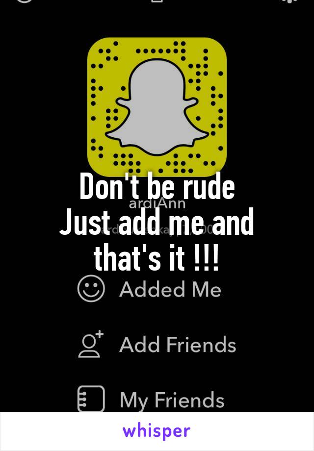 Don't be rude
Just add me and that's it !!!