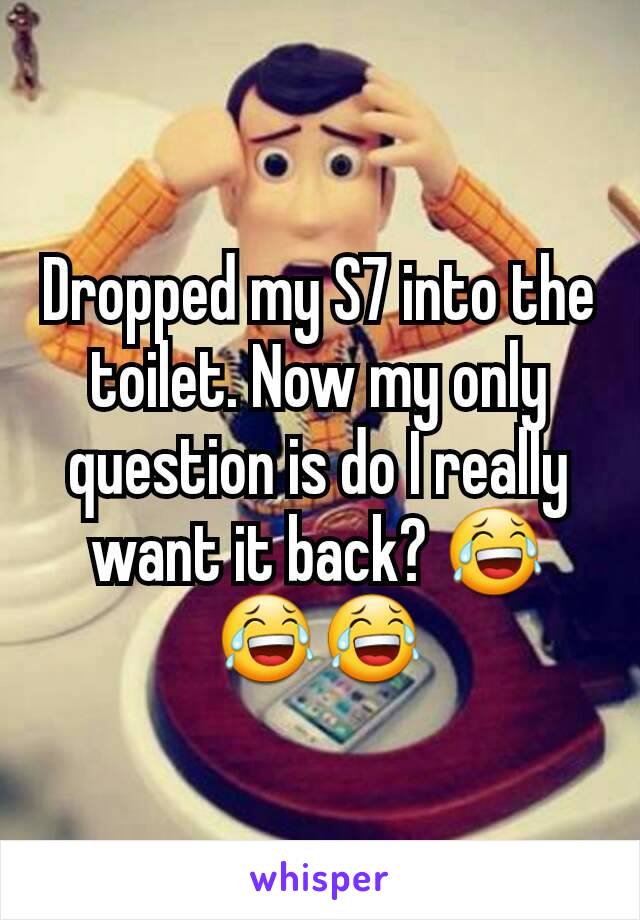 Dropped my S7 into the toilet. Now my only question is do I really want it back? 😂😂😂