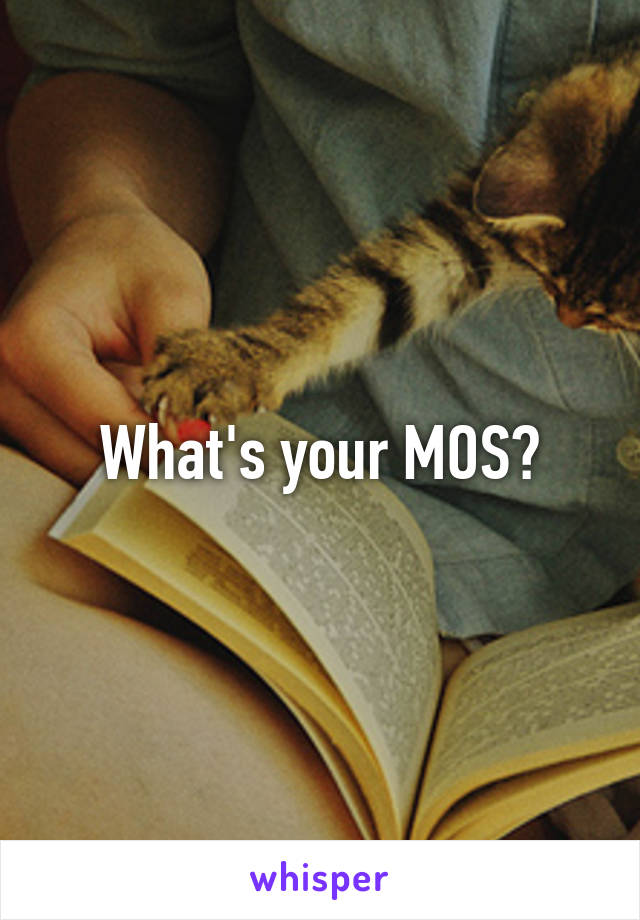 What's your MOS?