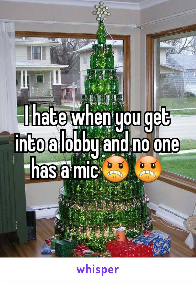 I hate when you get into a lobby and no one has a mic😠😠