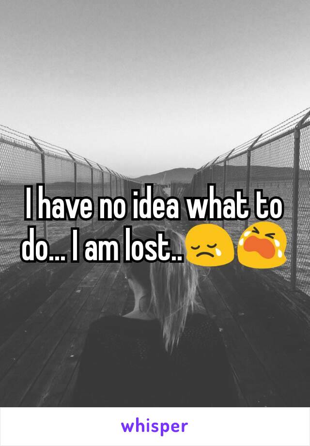 I have no idea what to do... I am lost..😢😭