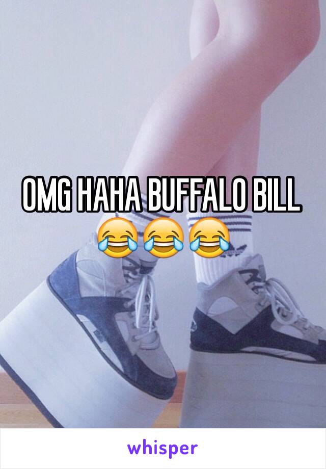 OMG HAHA BUFFALO BILL 😂😂😂
