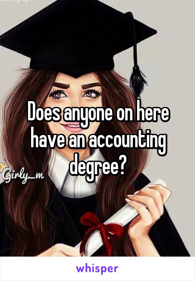 Does anyone on here have an accounting degree?