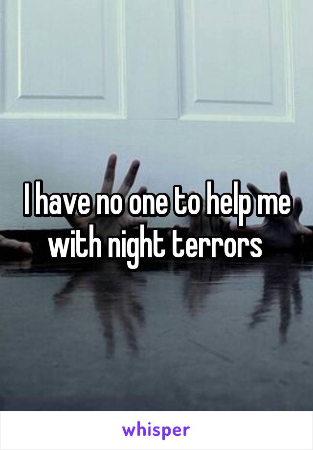 I have no one to help me with night terrors 