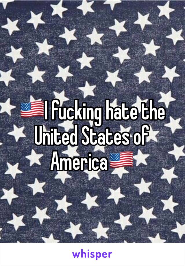 🇺🇸I fucking hate the United States of America🇺🇸