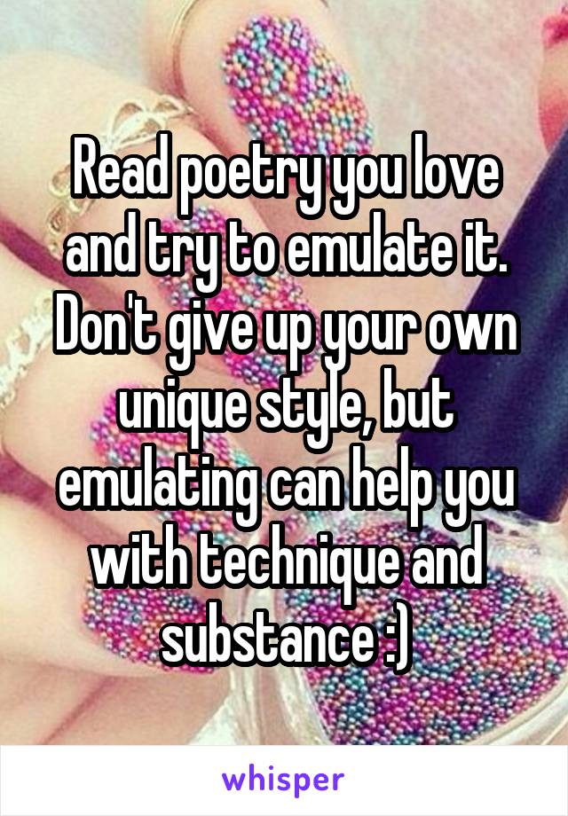 Read poetry you love and try to emulate it. Don't give up your own unique style, but emulating can help you with technique and substance :)