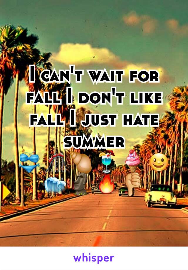 I can't wait for fall I don't like fall I just hate summer
👙🎢🐚🍹🍦🌞🌊🗿🔥👎