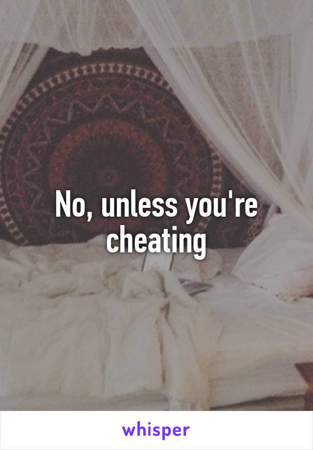 No, unless you're cheating