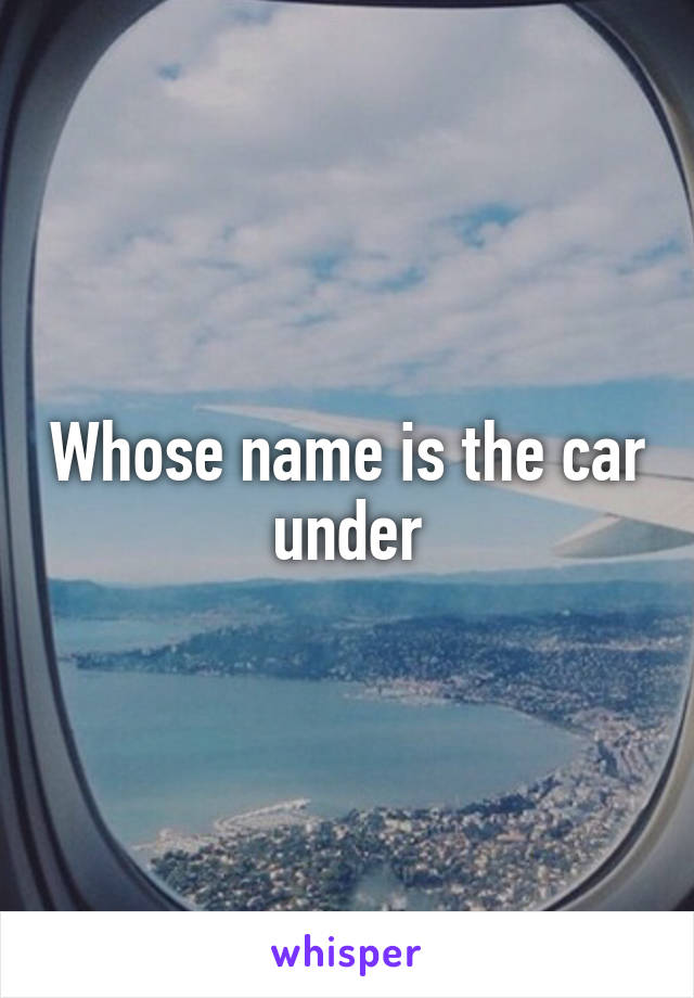 Whose name is the car under