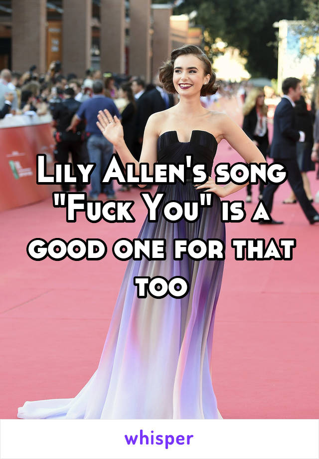 Lily Allen's song "Fuck You" is a good one for that too