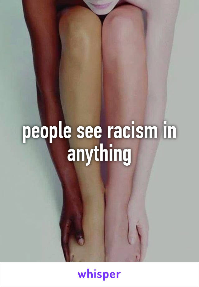 people see racism in anything