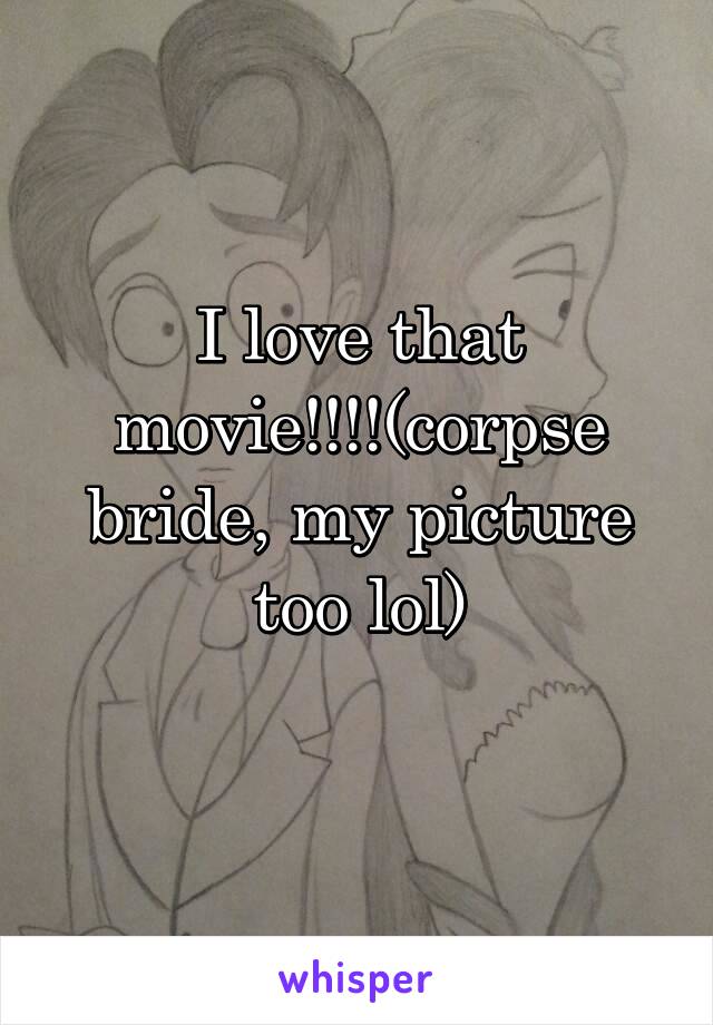 I love that movie!!!!(corpse bride, my picture too lol)
