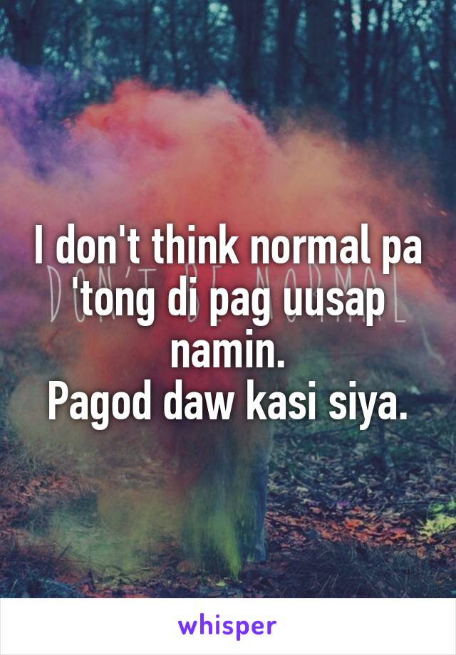 I don't think normal pa 'tong di pag uusap namin.
Pagod daw kasi siya.