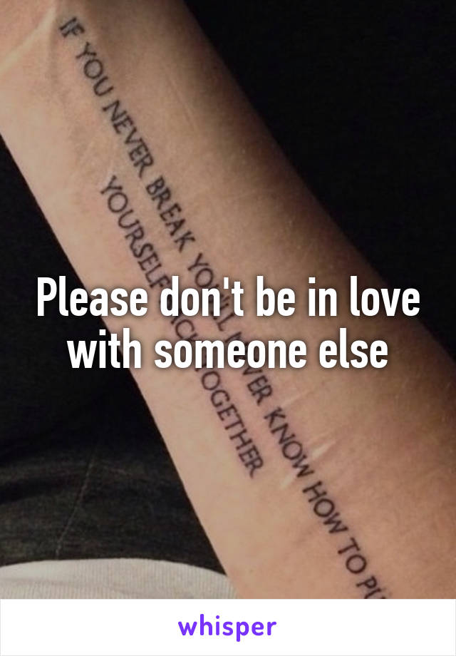 Please don't be in love with someone else