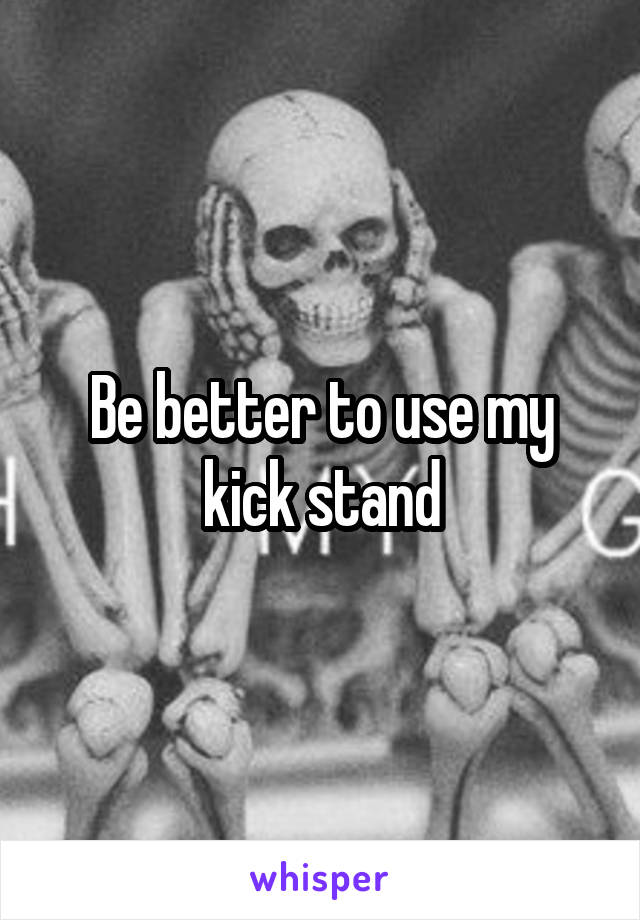 Be better to use my kick stand