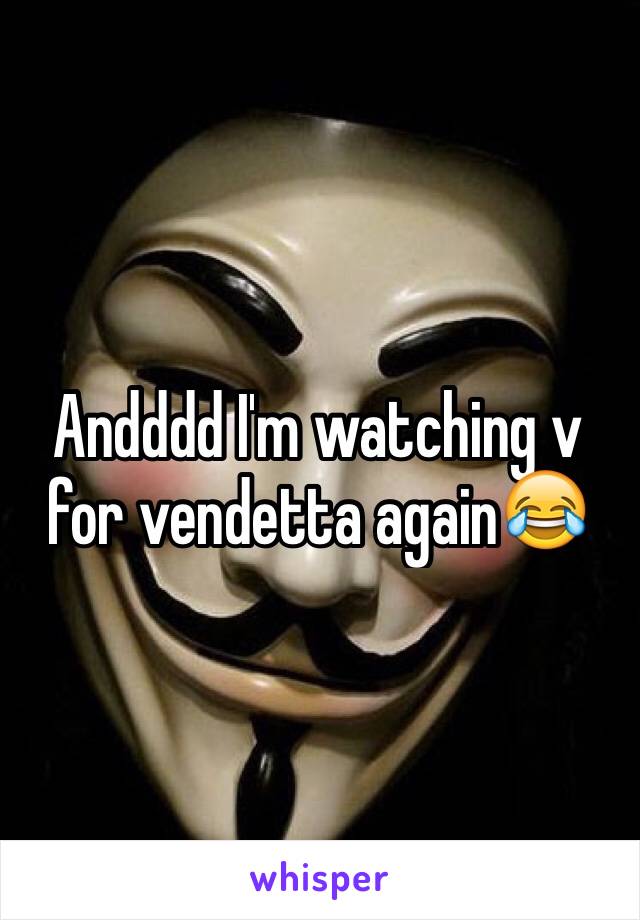 Andddd I'm watching v for vendetta again😂