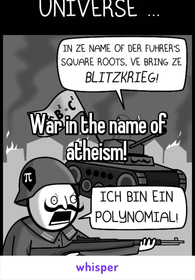 War in the name of atheism! 
