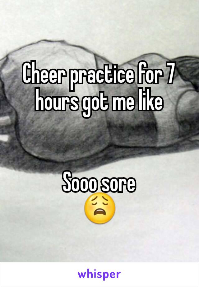 Cheer practice for 7 hours got me like


Sooo sore
😩