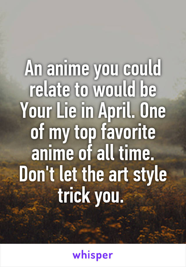 An anime you could relate to would be Your Lie in April. One of my top favorite anime of all time. Don't let the art style trick you. 