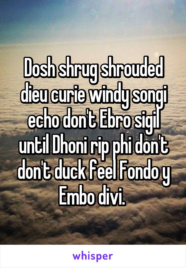 Dosh shrug shrouded dieu curie windy songi echo don't Ebro sigil until Dhoni rip phi don't don't duck feel Fondo y Embo divi. 