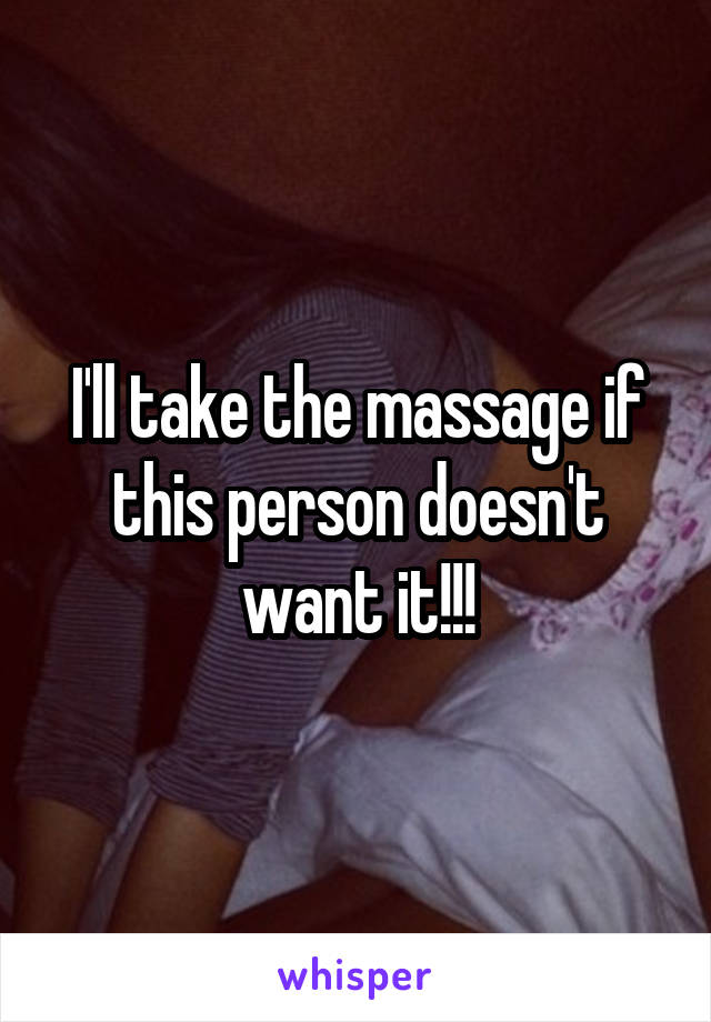 I'll take the massage if this person doesn't want it!!!