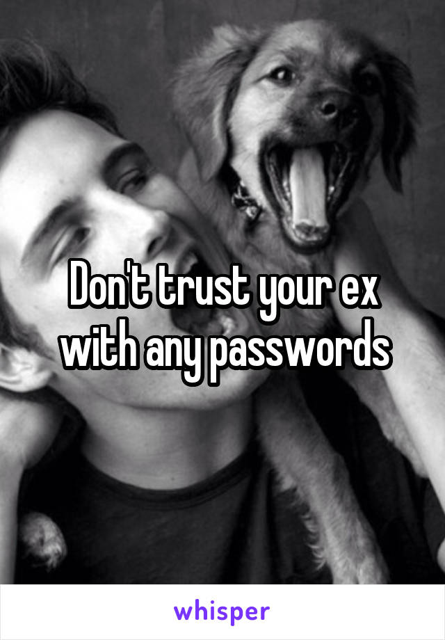 Don't trust your ex with any passwords