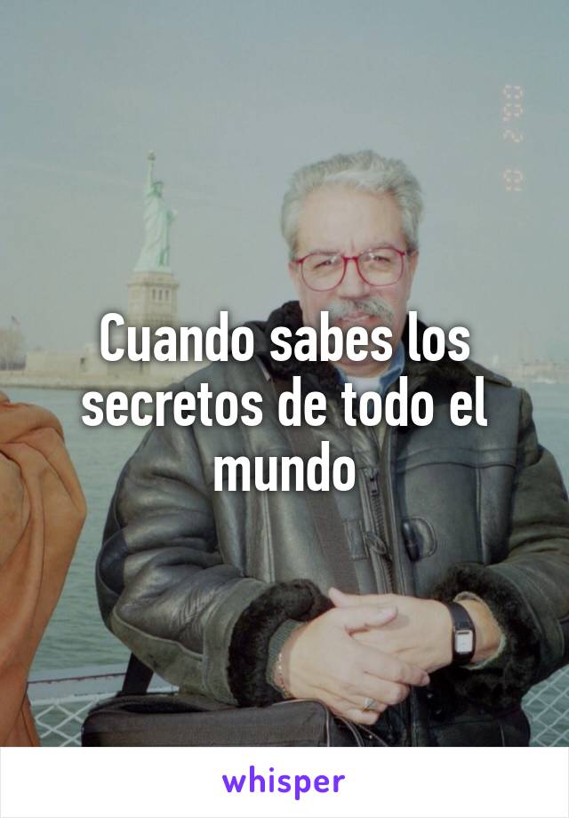 Cuando sabes los secretos de todo el mundo