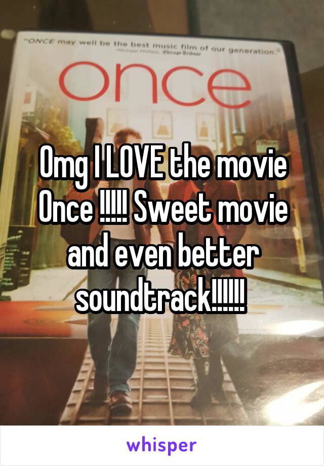 Omg I LOVE the movie Once !!!!! Sweet movie and even better soundtrack!!!!!! 