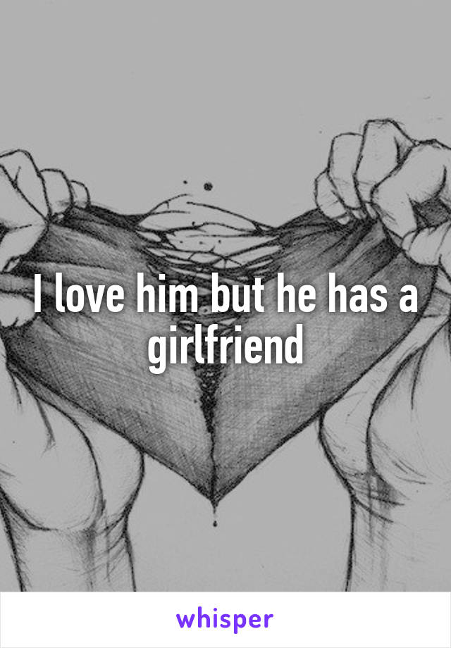 I love him but he has a girlfriend