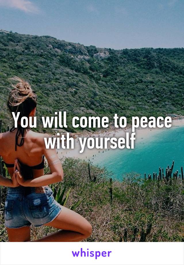 You will come to peace with yourself 