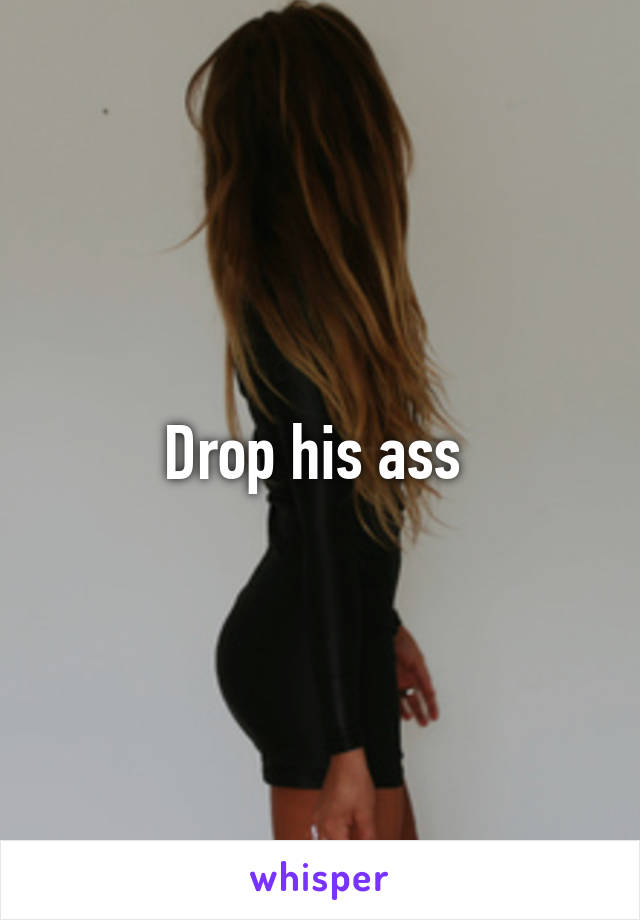 Drop his ass 