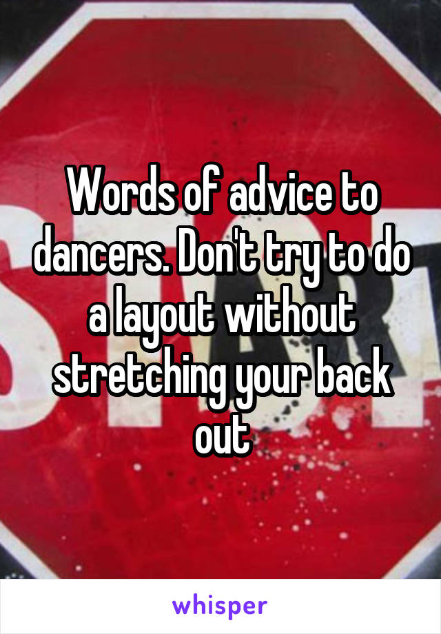 Words of advice to dancers. Don't try to do a layout without stretching your back out