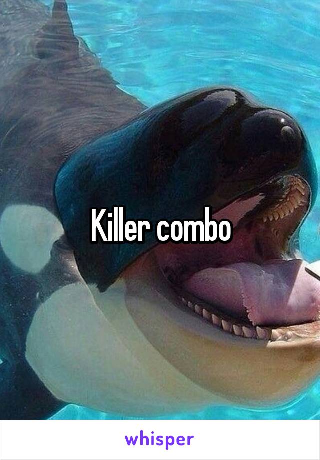 Killer combo