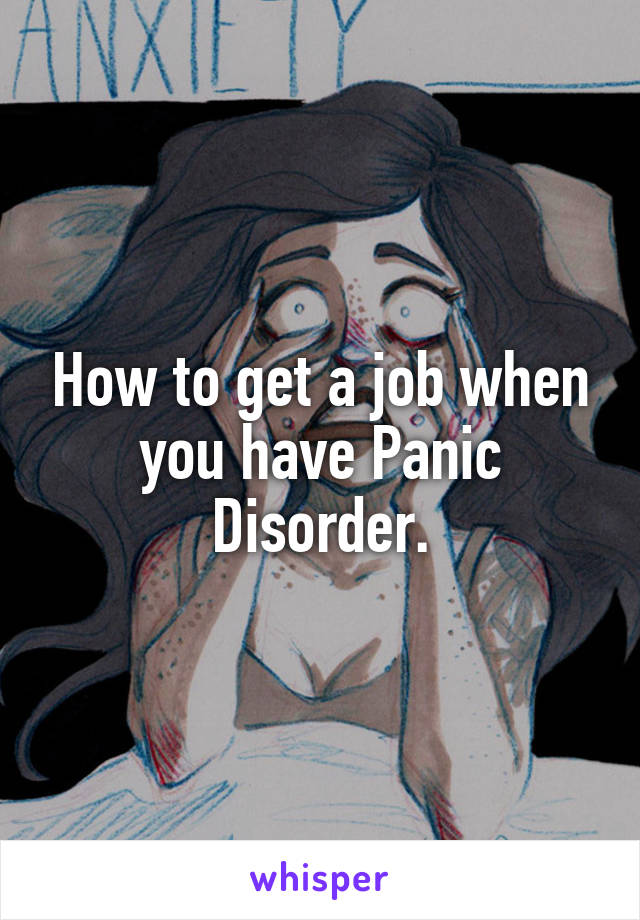 How to get a job when you have Panic Disorder.