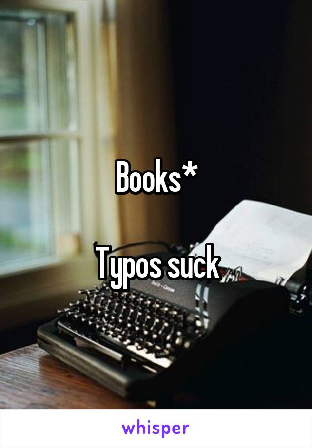 Books*

Typos suck