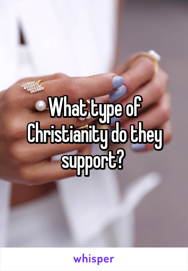 What type of Christianity do they support? 