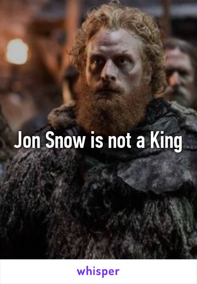 Jon Snow is not a King