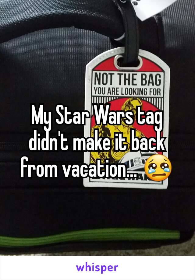 My Star Wars tag didn't make it back from vacation... 😢