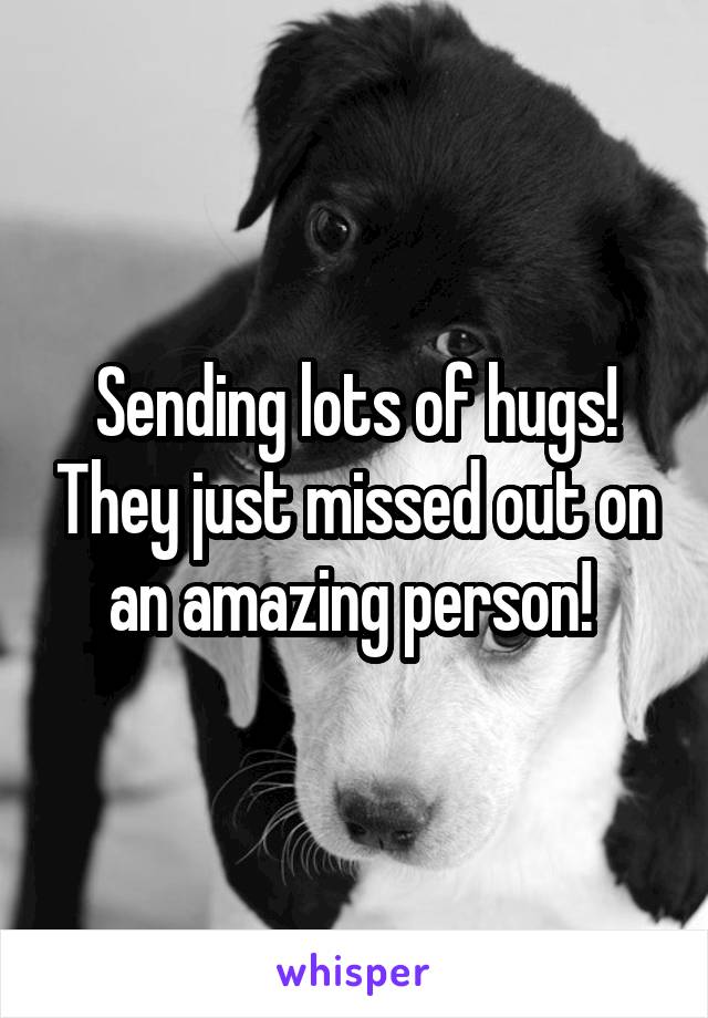 Sending lots of hugs! They just missed out on an amazing person! 